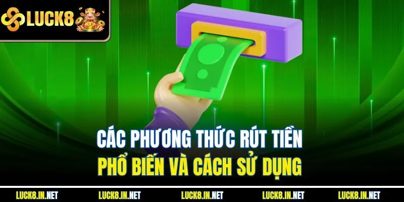Các phương thức rút tiền phổ biến và cách sử dụng 