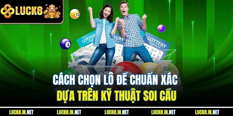Cách chọn lô đề chuẩn xác dựa trên kỹ thuật soi cầu