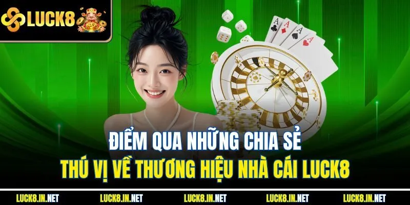 Điểm qua những chia sẻ thú vị về thương hiệu nhà cái Luck8