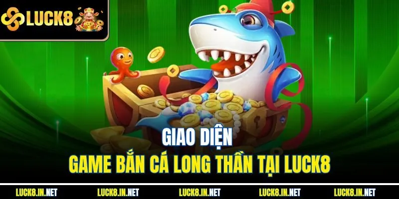 Giao diện game bắn cá Long Thần tại Luck8