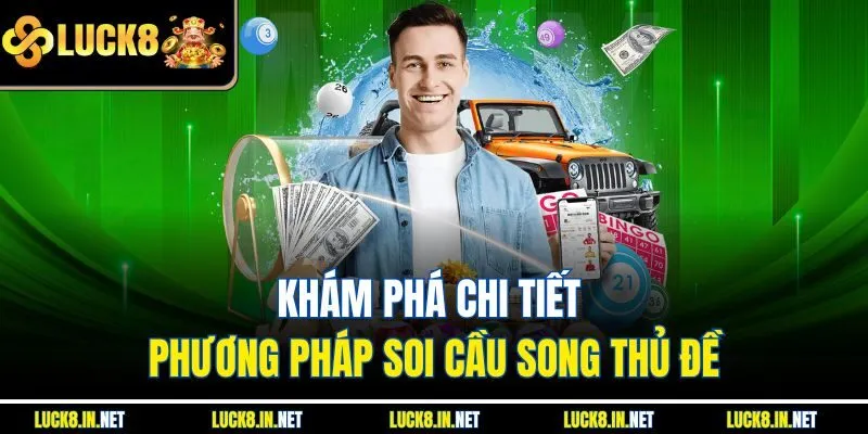 Khám phá chi tiết phương pháp soi cầu song thủ đề