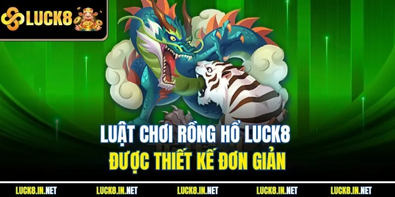 Luật chơi Rồng Hổ Luck8 được thiết kế đơn giản