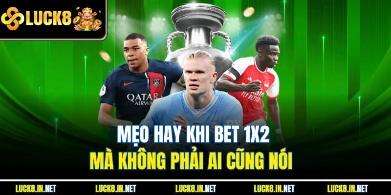 Mẹo hay khi bet 1x2 mà không phải ai cũng nói  