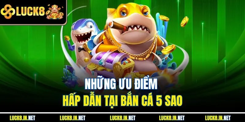 Những ưu điểm hấp dẫn tại bắn cá 5 sao