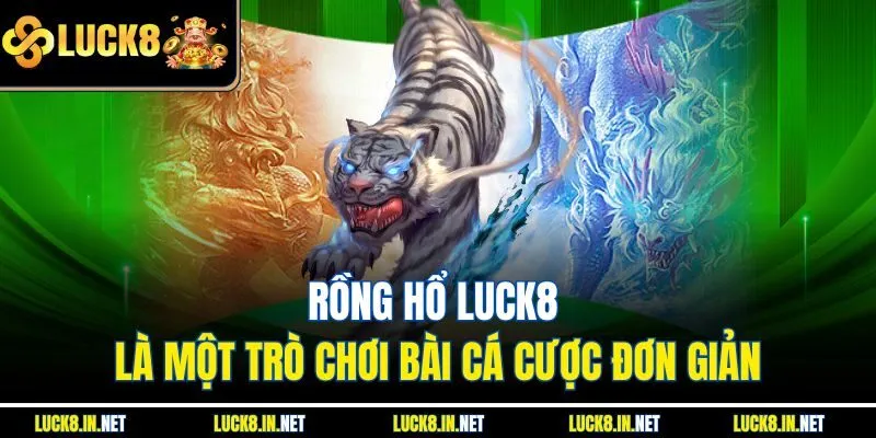 Rồng Hổ Luck8 là một trò chơi bài cá cược đơn giản