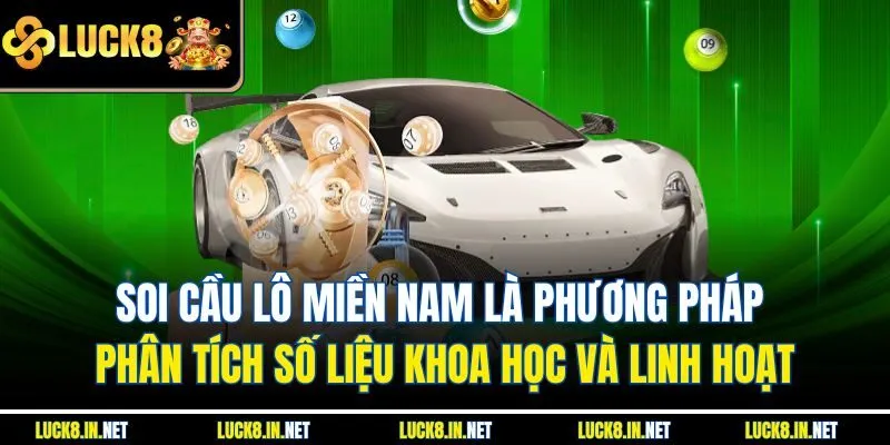 Soi cầu lô miền Nam là phương pháp phân tích số liệu khoa học và linh hoạt