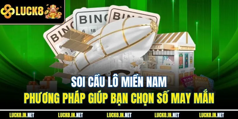 Soi Cầu Lô Miền Nam - Phương Pháp Giúp Bạn Chọn Số May Mắn